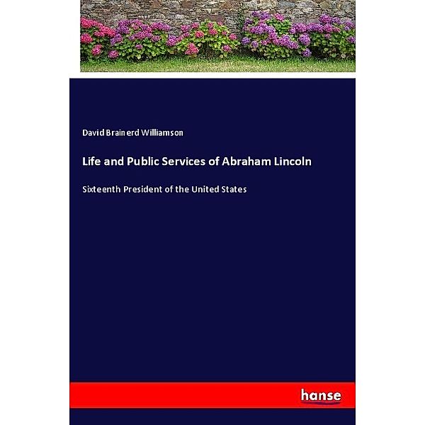 Life and Public Services of Abraham Lincoln, David Brainerd Williamson