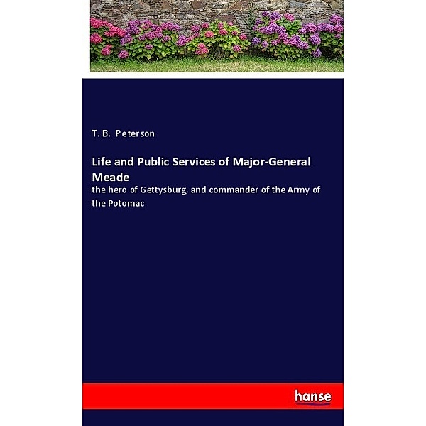 Life and Public Services of Major-General Meade, T. B. Peterson