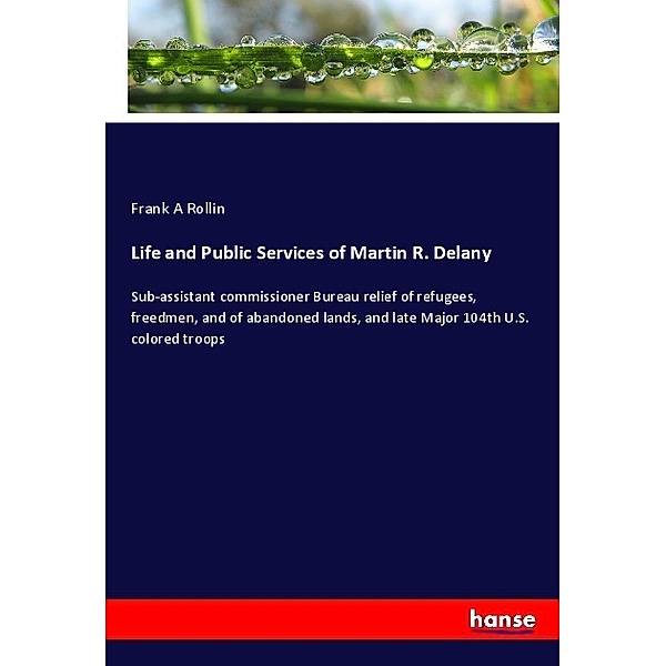 Life and Public Services of Martin R. Delany, Frank A Rollin