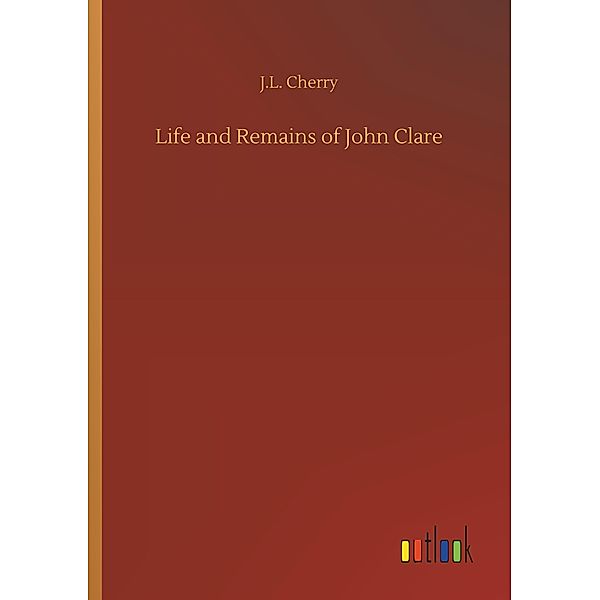 Life and Remains of John Clare, J. L. Cherry