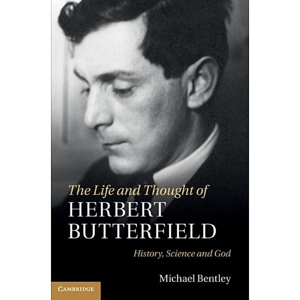 Life and Thought of Herbert Butterfield, Michael Bentley