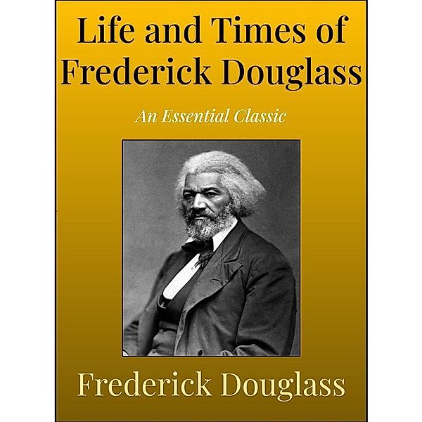 Life and Times of Frederick Douglass, Frederick Douglass