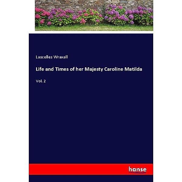 Life and Times of her Majesty Caroline Matilda, Lascelles Wraxall