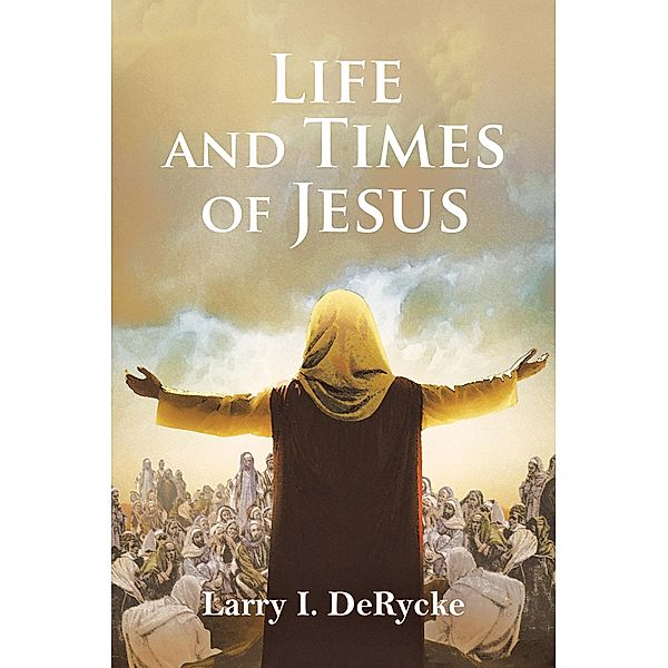 Life and Times of Jesus, Larry I. Derycke