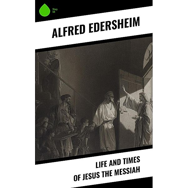 Life and Times of Jesus the Messiah, Alfred Edersheim