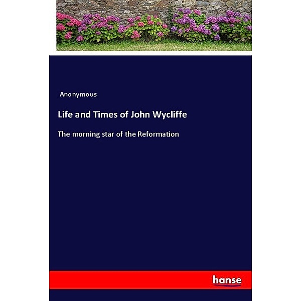 Life and Times of John Wycliffe, Anonym