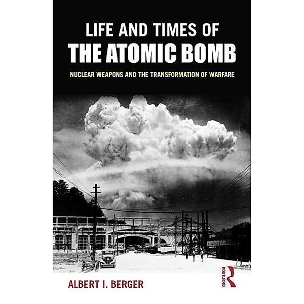 Life and Times of the Atomic Bomb, Albert I Berger