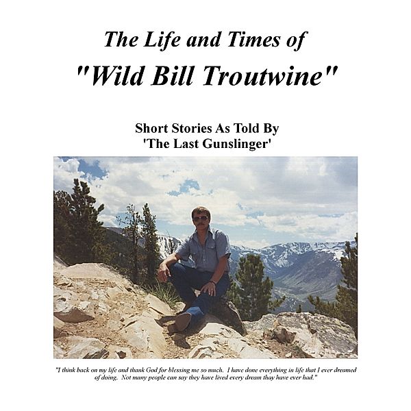 Life and Times of Wild Bill Troutwine, Bill Troutwine