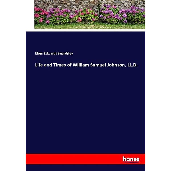 Life and Times of William Samuel Johnson, LL.D., Eben Edwards Beardsley
