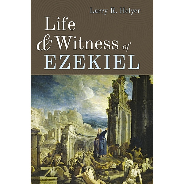 Life and Witness of Ezekiel, Larry R. Helyer