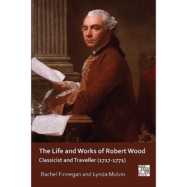 Life and Works of Robert Wood / Archaeological Lives, Rachel Finnegan