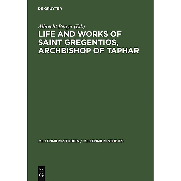 Life and Works of Saint Gregentios, Archbishop of Taphar / Millennium-Studien / Millennium Studies Bd.7