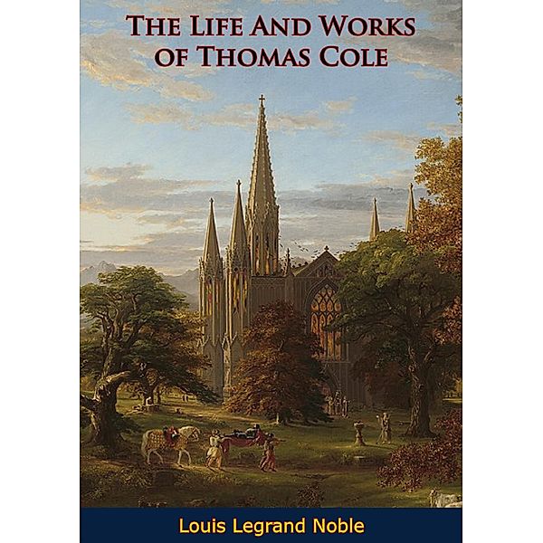 Life And Works of Thomas Cole, Louis Legrand Noble