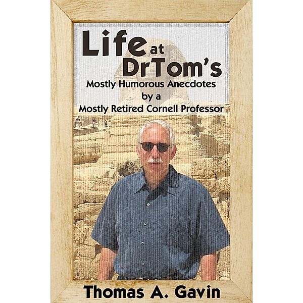 Life at DrTom's: Mostly Humorous Anecdotes by a Mostly Retired Cornell Professor / eBookIt.com, Thomas A. Gavin