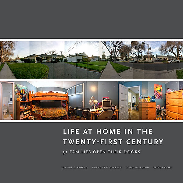 Life at Home in the Twenty-First Century, Elinor Ochs, Jeanne E. Arnold, Anthony P. Graesch, Enzo Ragazzini