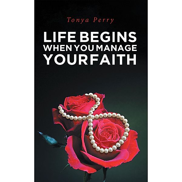 Life Begins When You Manage Your Faith, Tonya Perry