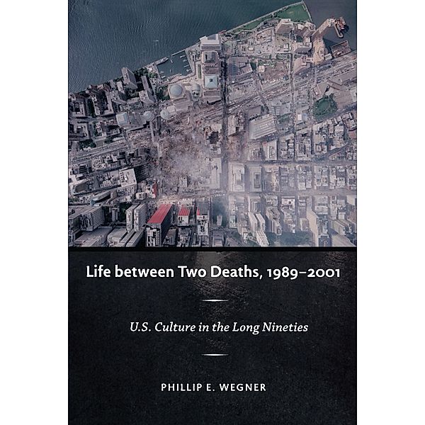 Life between Two Deaths, 1989-2001 / Post-Contemporary Interventions, Wegner Philip E. Wegner
