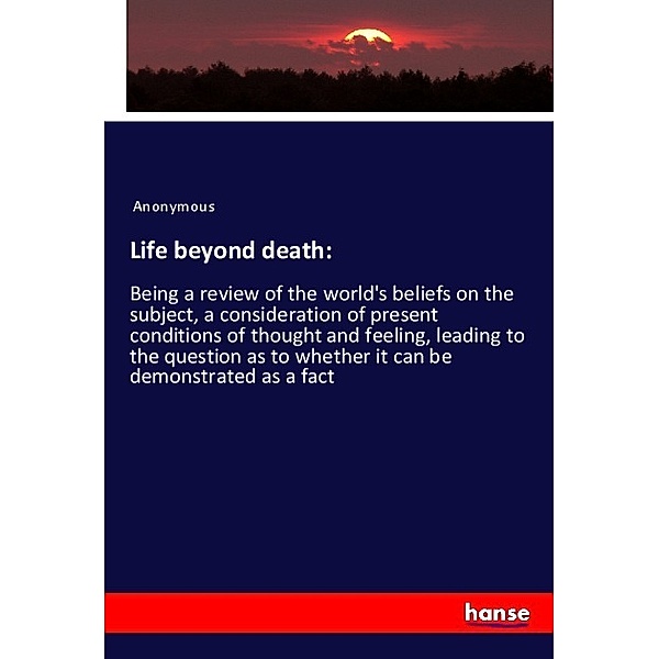Life beyond death:, Anonymous