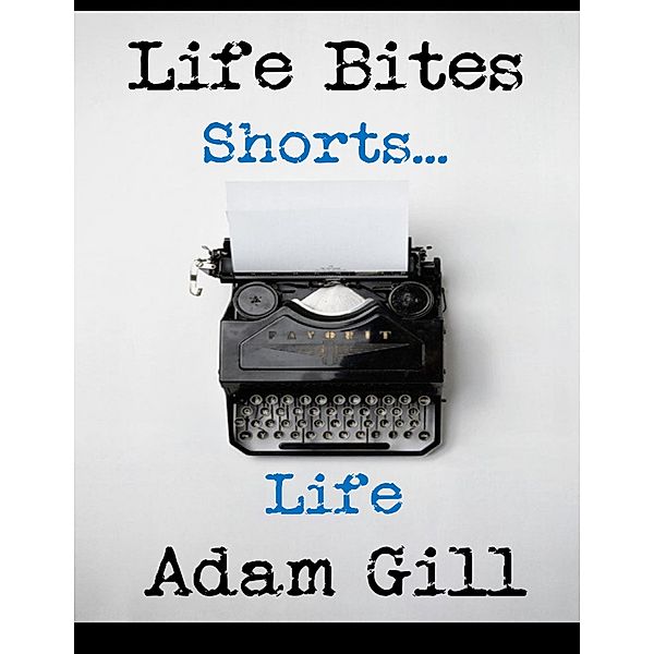 Life Bites Shorts... Life, Adam Gill
