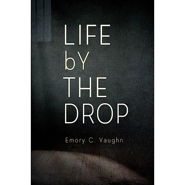 Life By The Drop / BookVenture Publishing LLC, Emory C Vaughn