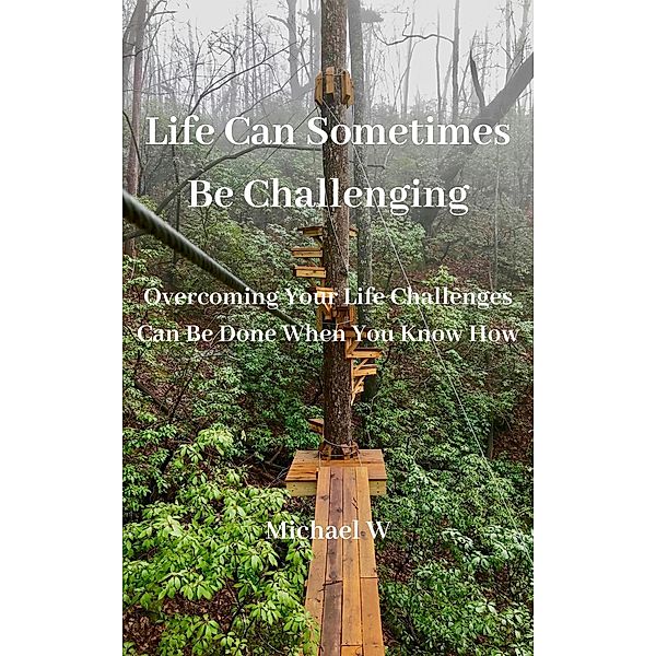 Life Can Sometimes Be Challenging, Michael W