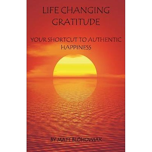 Life Changing Gratitude / Matthew Blohowiak, Matt Blohowiak