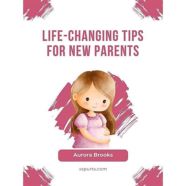 Life-Changing Tips for New Parents, Aurora Brooks