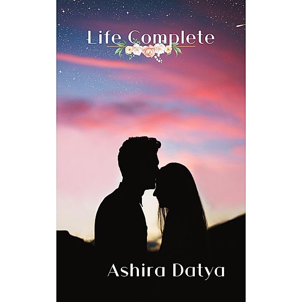 Life Complete (Life Trilogy, #3) / Life Trilogy, Ashira Datya