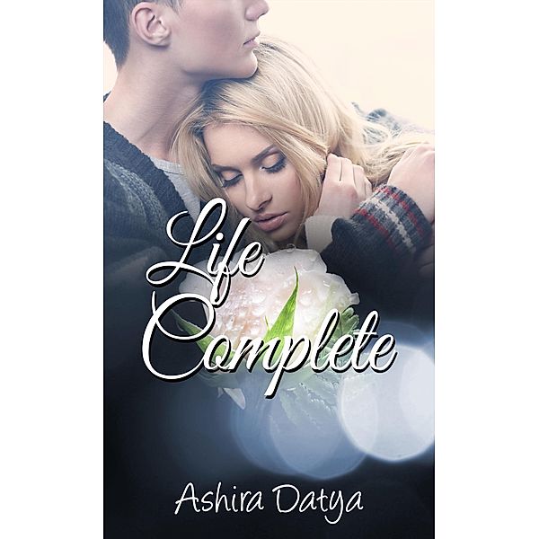 Life Complete (The Life Trilogy, #3) / The Life Trilogy, Ashira Datya