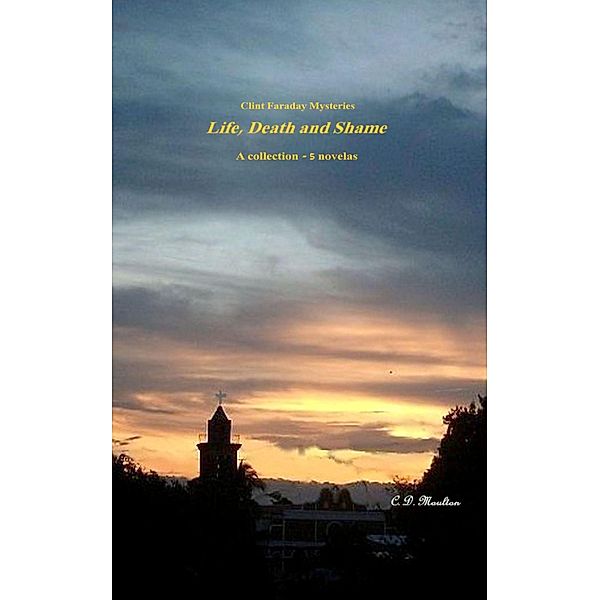 Life, Death and Shame (Clint Faraday Mysteries, #73) / Clint Faraday Mysteries, C. D. Moulton