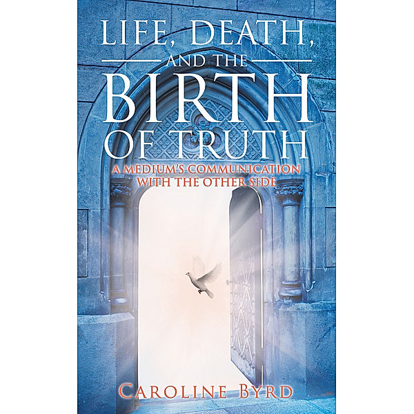 Life, Death, and the Birth of Truth, Caroline Byrd