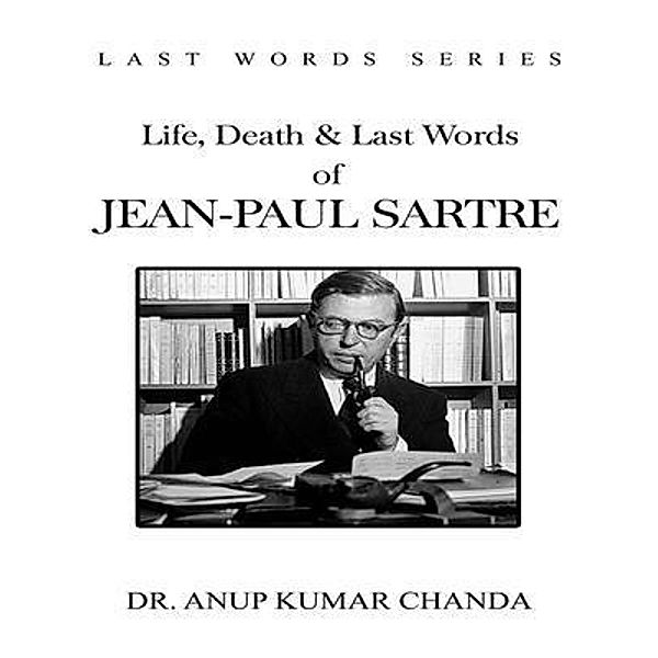 LIFE, DEATH & LAST WORDS OF JEAN-PAUL SARTRE, Anup Kumar Chanda