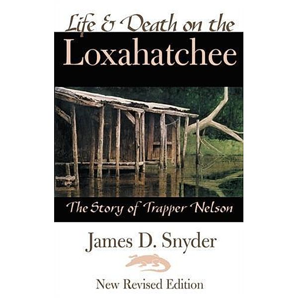 Life & Death on the Loxahatchee, The Story of Trapper Nelson, James D. Snyder