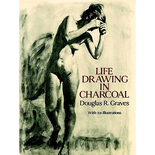 Life Drawing in Charcoal / Dover Art Instruction, Douglas R. Graves