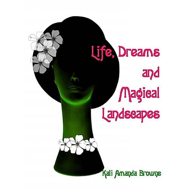Life, Dreams and Magical Landscapes, Kali Amanda Browne