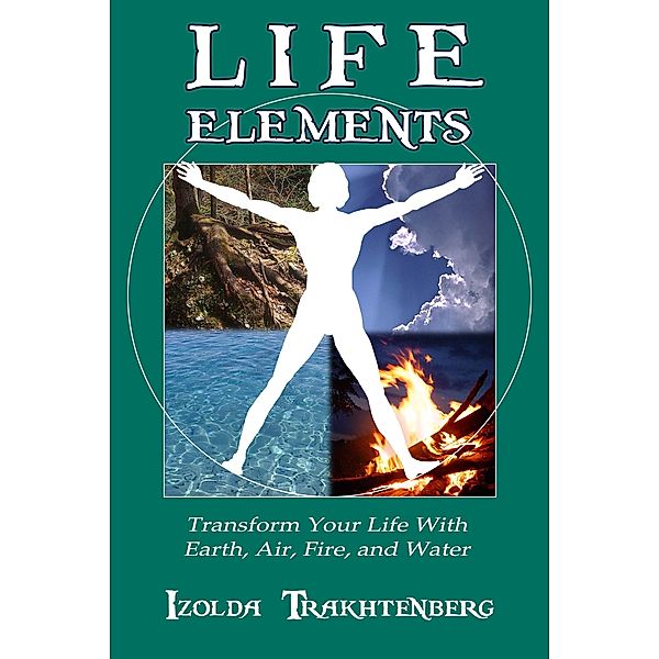 Life Elements: Transform Your Life with Earth, Air, Fire, and Water, Izolda Trakhtenberg