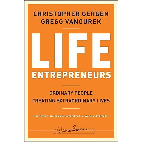 Life Entrepreneurs / J-B Warren Bennis Series, Christopher Gergen, Gregg Vanourek