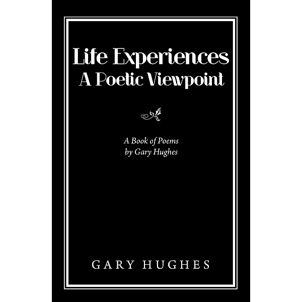 Life Experiences a Poetic Viewpoint, Gary Hughes