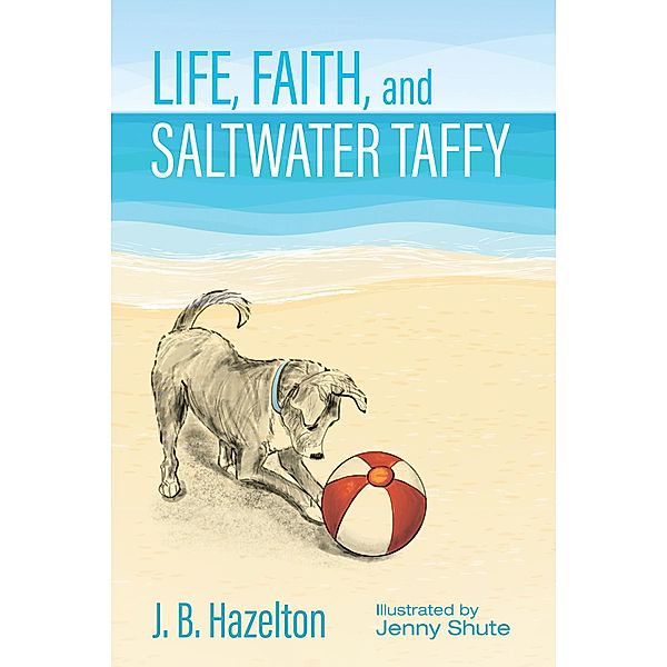 Life, Faith, and Saltwater Taffy, J. B. Hazelton