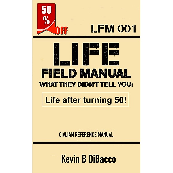 Life Field Manual What They Didn't Tell You, Kevin B Dibacco
