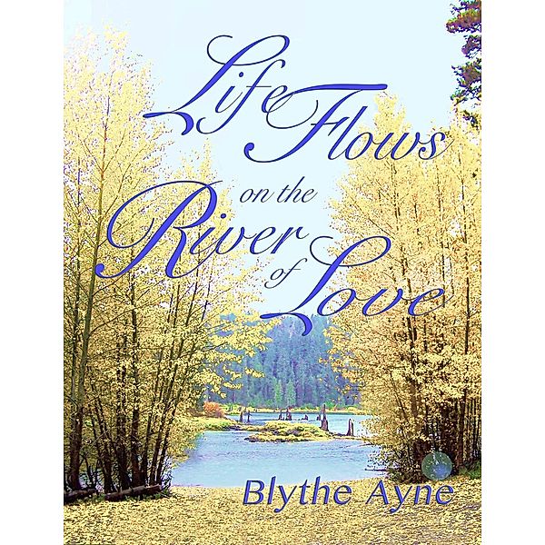 Life Flows on the River of Love (Excellent Life, #4) / Excellent Life, Blythe Ayne