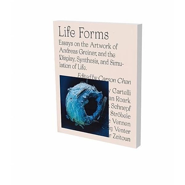 LIFE FORMS. Essays on the Artwork of Andreas Greiner, and the Display, Synthesis, and Simulation of Life., Carson Can