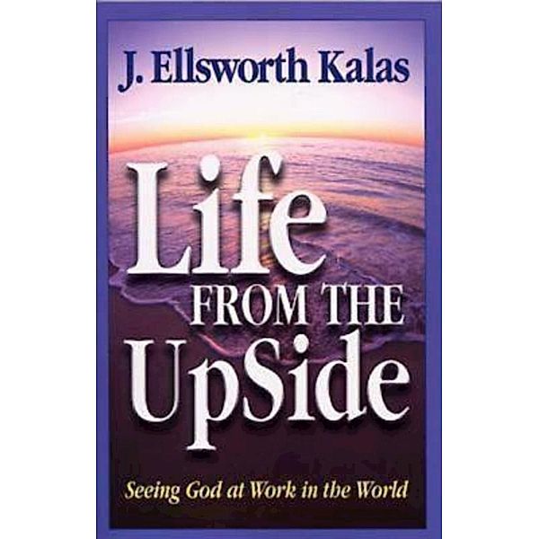 Life from the UpSide, J. Ellsworth Kalas