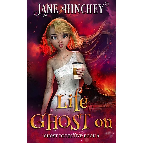 Life Ghost On (The Ghost Detective Mysteries, #9) / The Ghost Detective Mysteries, Jane Hinchey