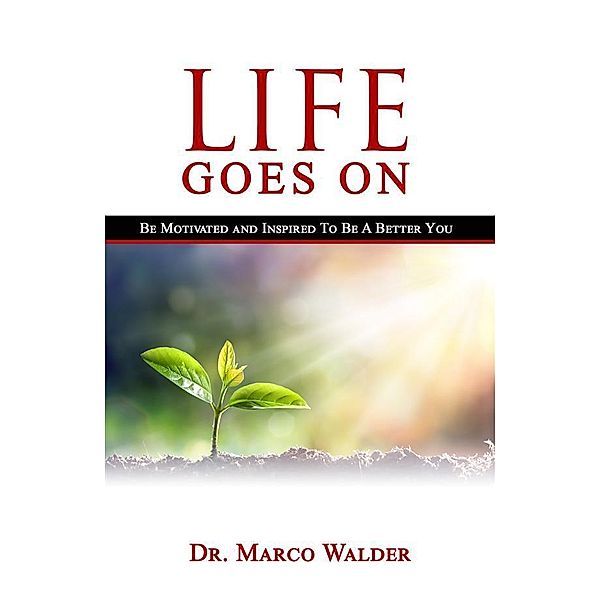 Life Goes On: Be Motivated and Inspired to Be a Better You, Marco Walder