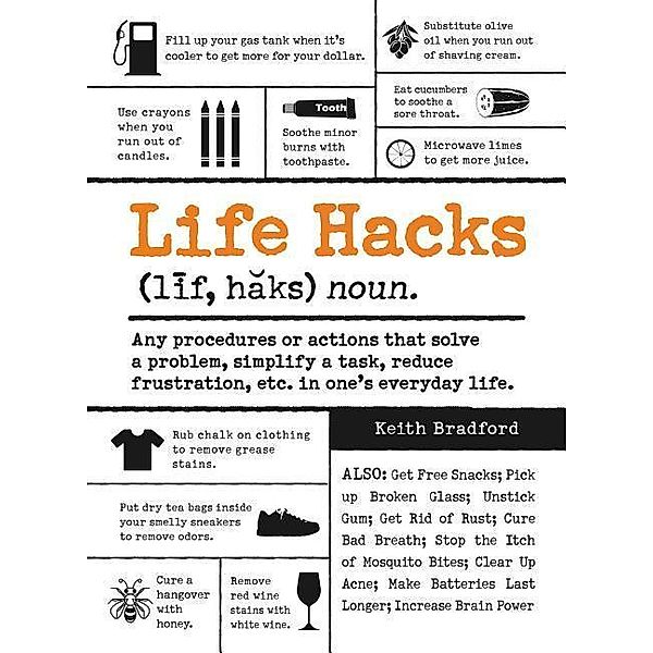 Life Hacks: Any Procedure or Action That Solves a Problem, Simplifies a Task, Reduces Frustration, Etc. in One's Everyday Life, Keith Bradford