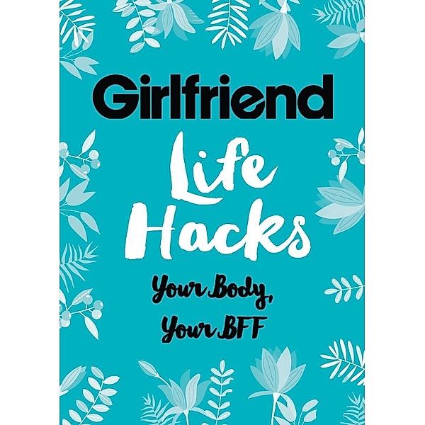 Life Hacks: Your Body, Your BFF, Girlfriend, Girlfriend Magazine