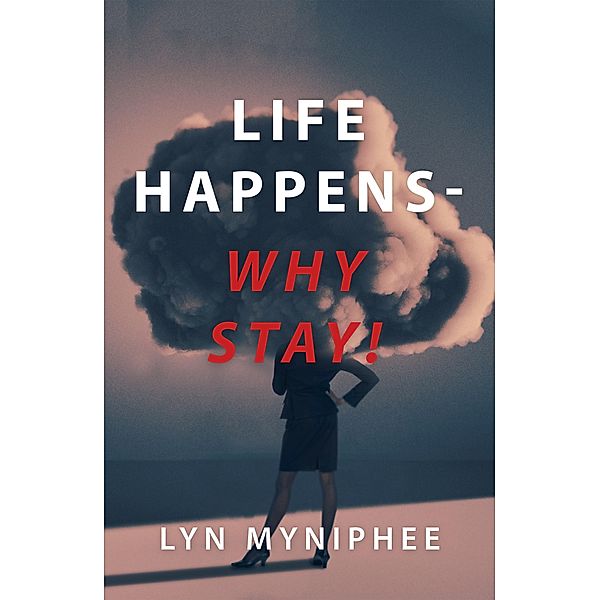 Life Happens-Why Stay!, Lyn Myniphee