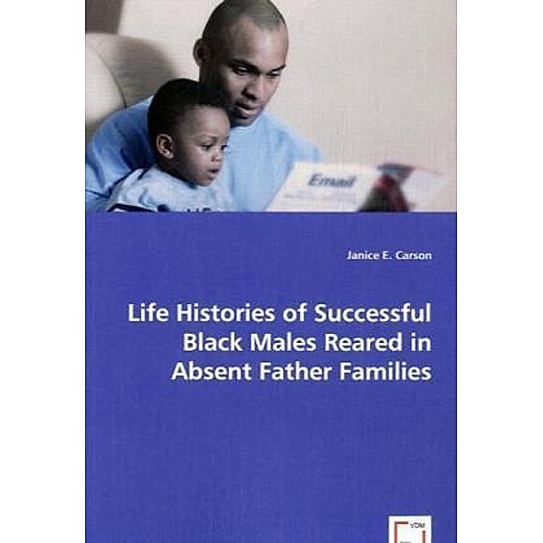 Life Histories of Successful Black Males Reared in Absent Father Famillies, Janice E. Carson