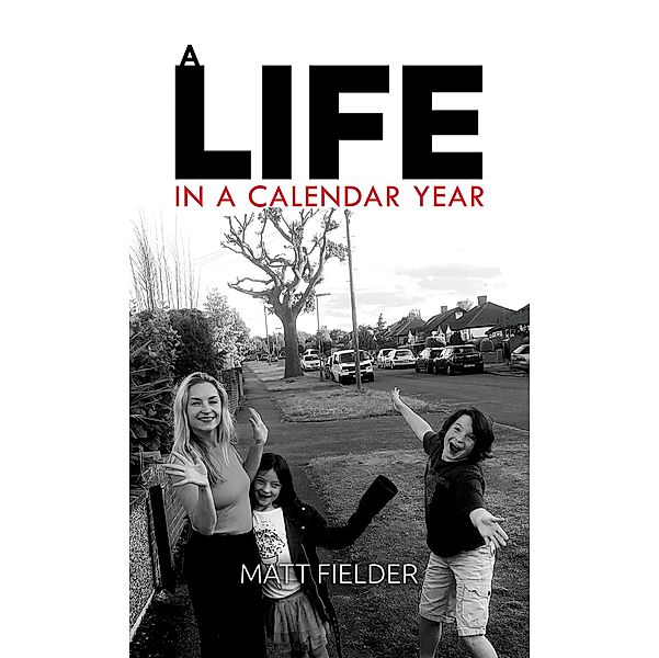 Life in a Calendar Year / Austin Macauley Publishers Ltd, Matt Fielder